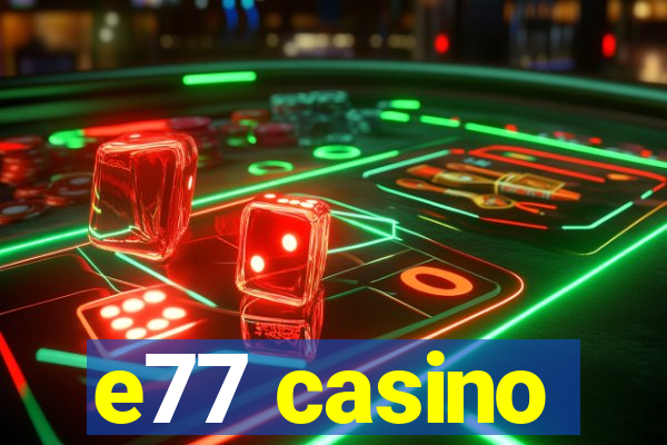 e77 casino